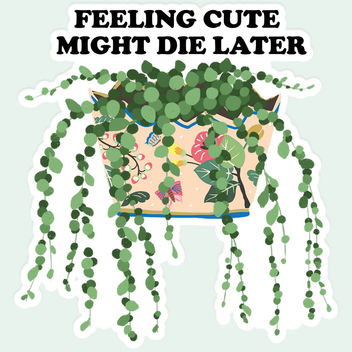 Feeling Cute My Die Later Plant Sticker